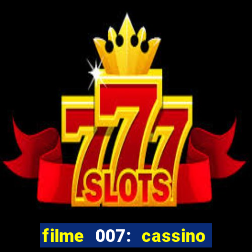 filme 007: cassino royale completo dublado